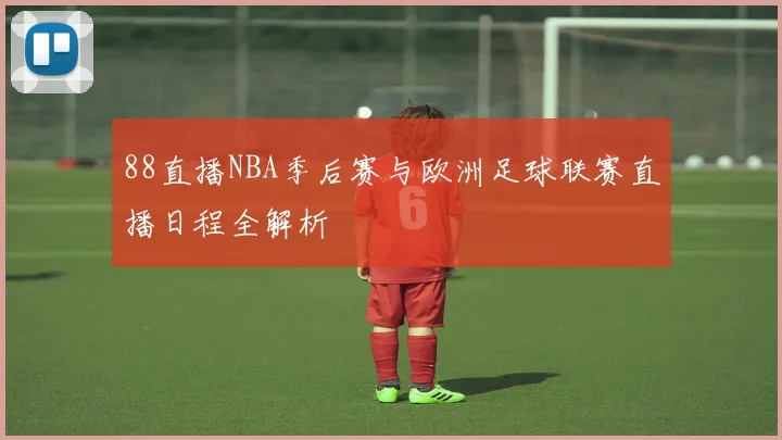 88直播NBA季后赛与欧洲足球联赛直播日程全解析