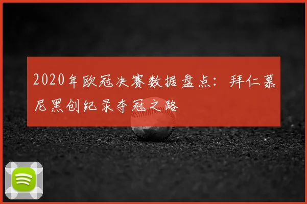 2020年欧冠决赛数据盘点：拜仁慕尼黑创纪录夺冠之路